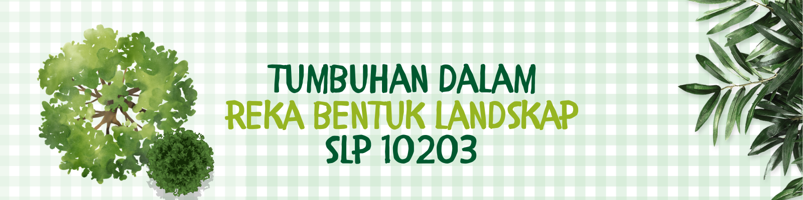SLP 10203 TUMBUHAN DALAM REKA BENTUK LANDSKAP